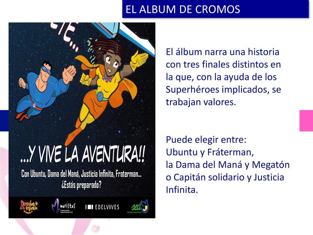 EL ALBUM DE CROMOS El álbum narra una historia con tres finales distintos en la que, con la ayuda de los Superhéroes implicados, se trabajan valores.
