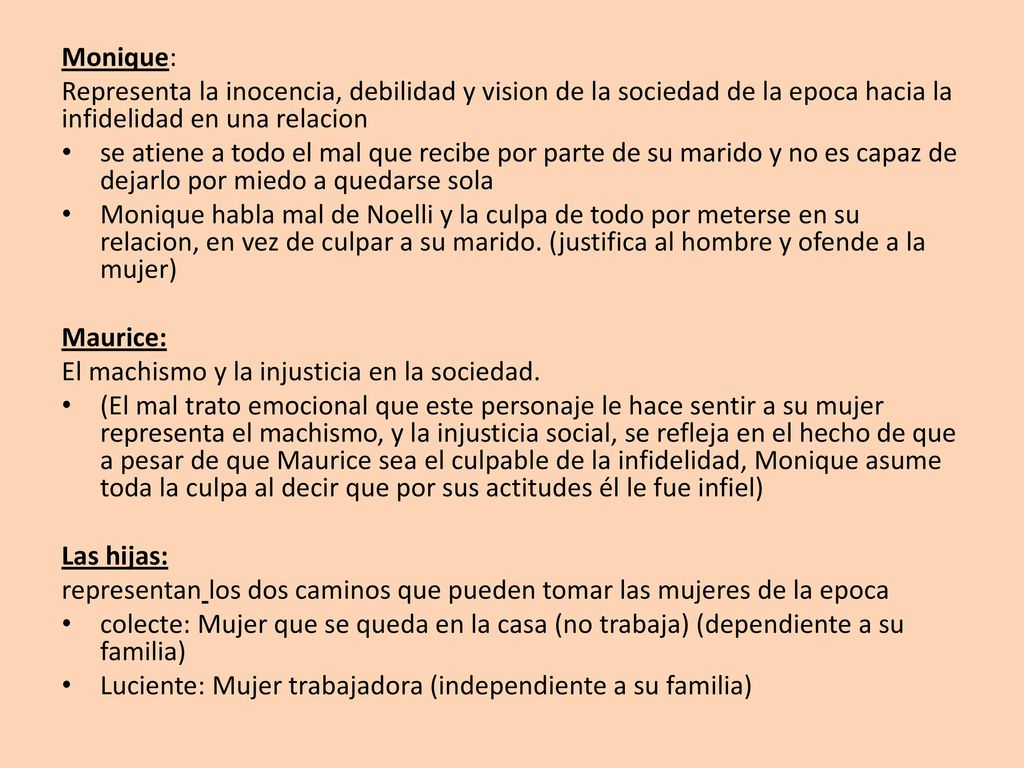 Monique: Representa la inocencia, debilidad y vision de la sociedad de la epoca hacia la infidelidad en una relacion.