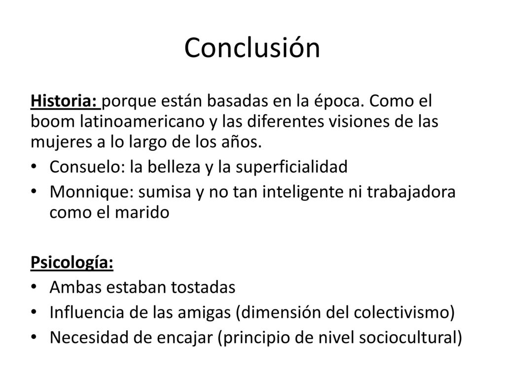 Conclusión Historia: porque están basadas en la época. Como el boom latinoamericano y las diferentes visiones de las mujeres a lo largo de los años.