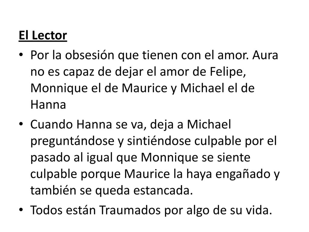 El Lector Por la obsesión que tienen con el amor. Aura no es capaz de dejar el amor de Felipe, Monnique el de Maurice y Michael el de Hanna.