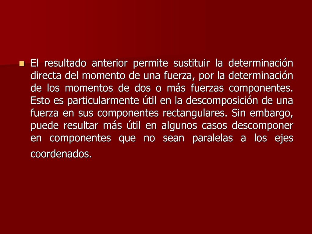 El resultado anterior permite sustituir la determinación directa del momento de una fuerza, por la determinación de los momentos de dos o más fuerzas componentes.