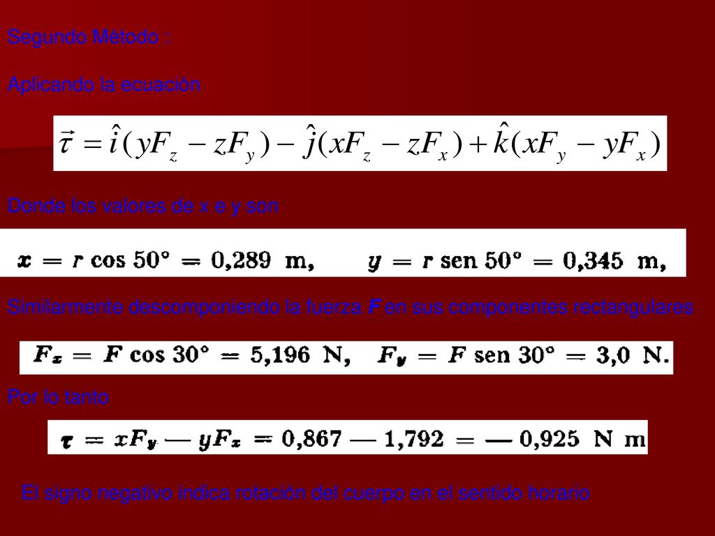 Segundo Método : Aplicando la ecuación. Donde los valores de x e y son. Similarmente descomponiendo la fuerza F en sus componentes rectangulares.