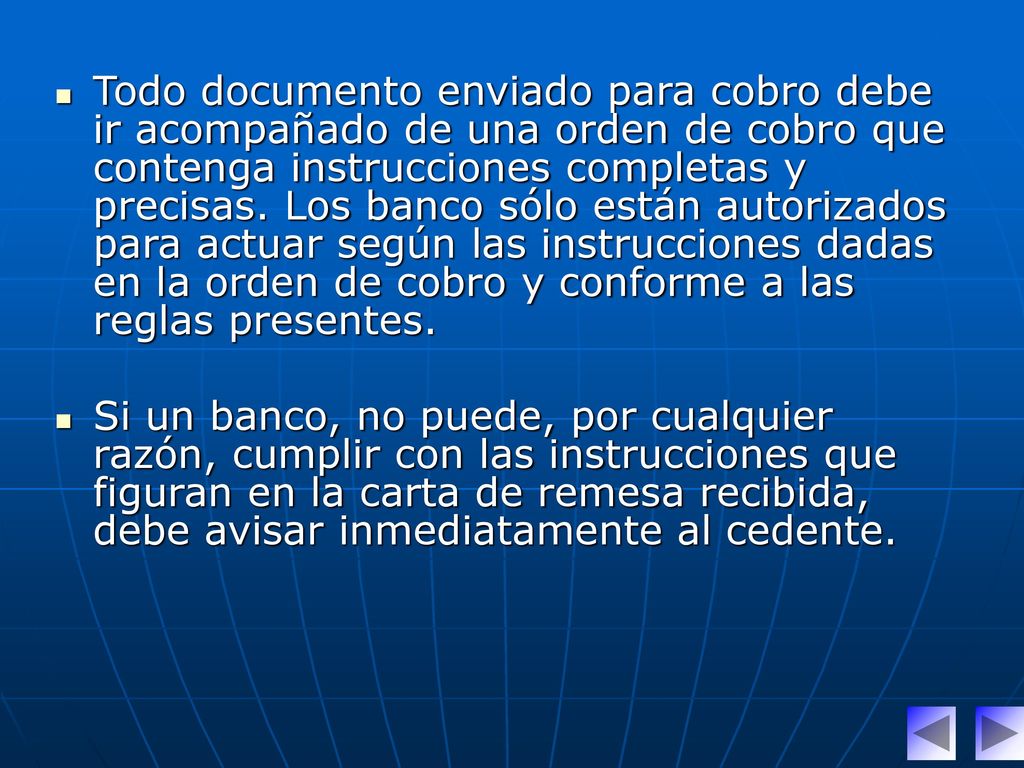 Todo documento enviado para cobro debe ir acompañado de una orden de cobro que contenga instrucciones completas y precisas. Los banco sólo están autorizados para actuar según las instrucciones dadas en la orden de cobro y conforme a las reglas presentes.