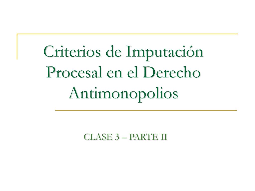 Criterios de Imputación Procesal en el Derecho Antimonopolios CLASE 3 – PARTE II