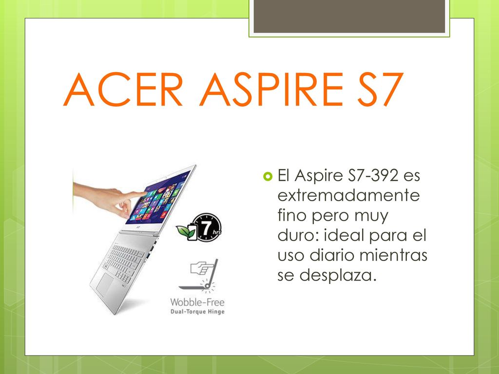 ACER ASPIRE S7 El Aspire S7-392 es extremadamente fino pero muy duro: ideal para el uso diario mientras se desplaza.
