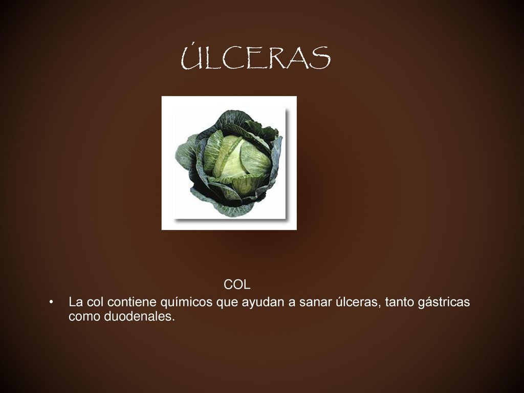 ÚLCERAS COL La col contiene químicos que ayudan a sanar úlceras, tanto gástricas como duodenales.