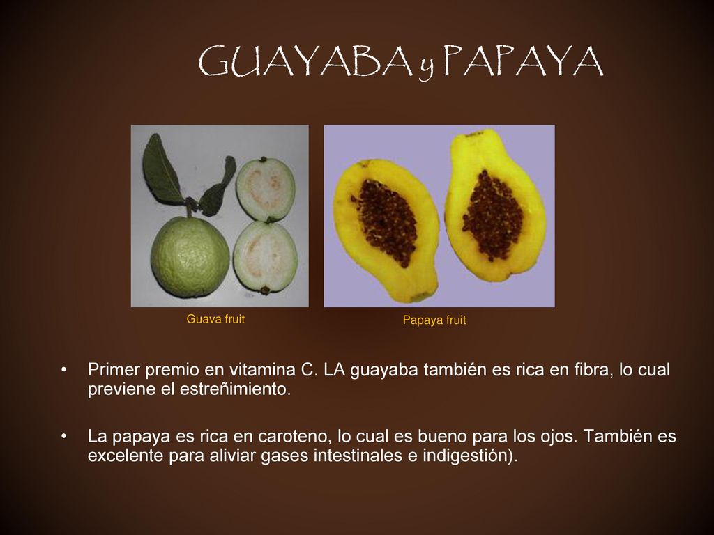 GUAYABA y PAPAYA Guava fruit. Papaya fruit. Primer premio en vitamina C. LA guayaba también es rica en fibra, lo cual previene el estreñimiento.