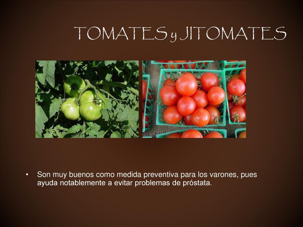 TOMATES y JITOMATES Son muy buenos como medida preventiva para los varones, pues ayuda notablemente a evitar problemas de próstata.