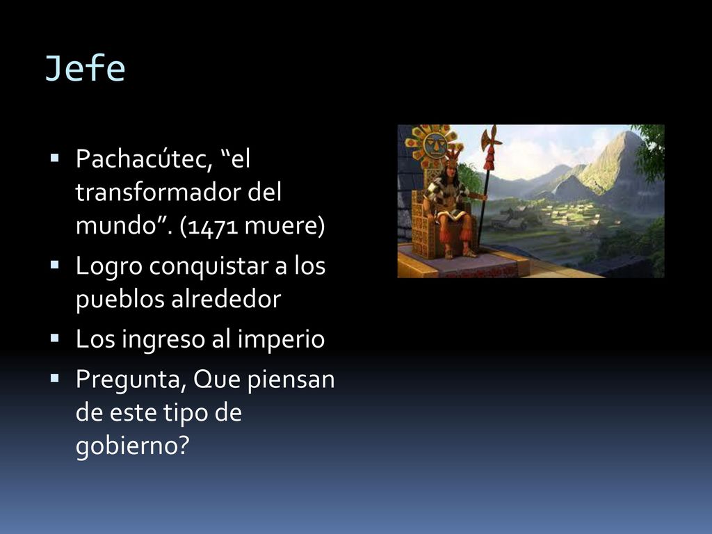 Jefe Pachacútec, el transformador del mundo . (1471 muere)