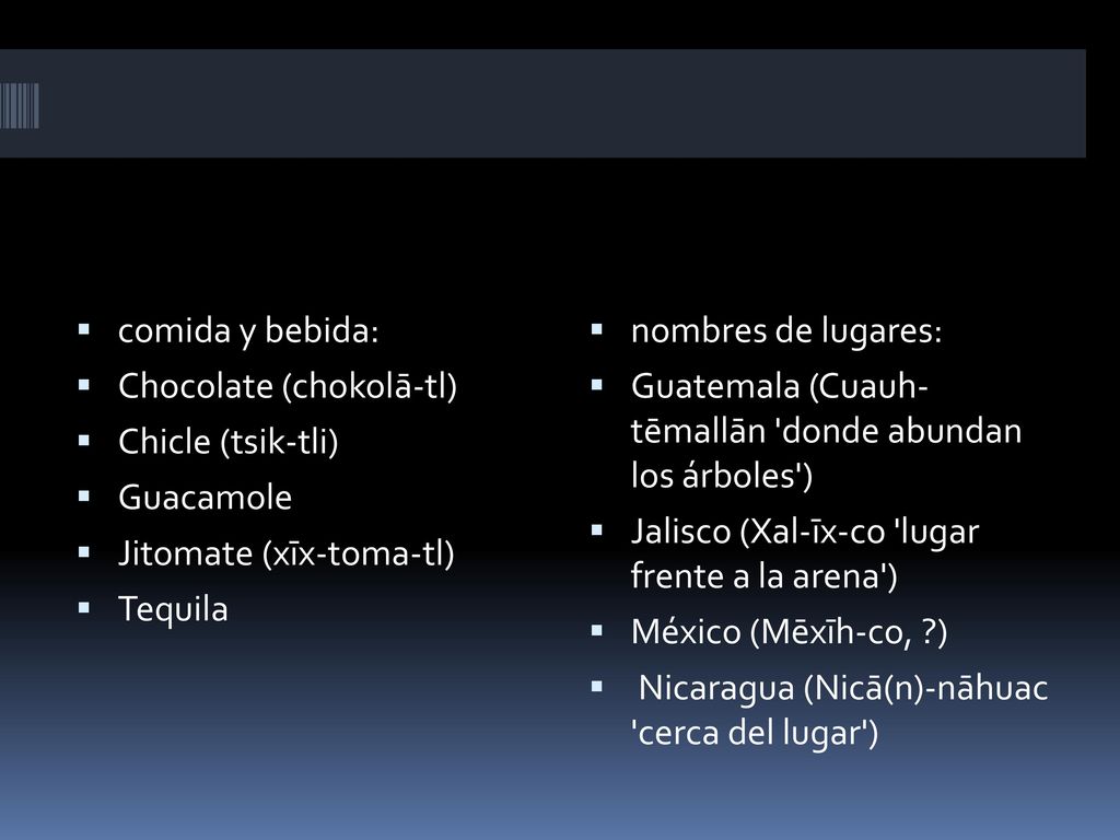 comida y bebida: Chocolate (chokolā-tl) Chicle (tsik-tli) Guacamole. Jitomate (xīx-toma-tl) Tequila.