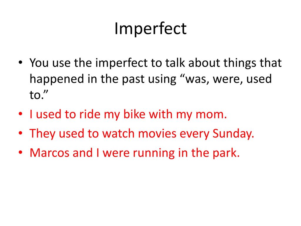 Imperfect You use the imperfect to talk about things that happened in the past using was, were, used to.