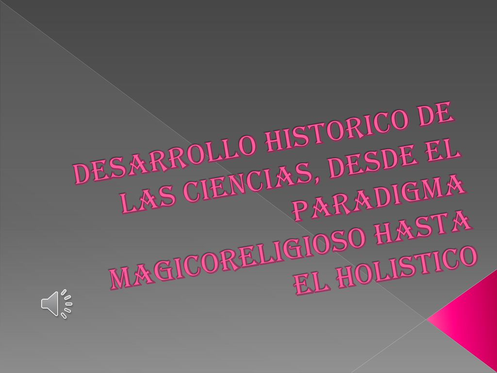 DESARROLLO HISTORICO DE LAS CIENCIAS, DESDE EL PARADIGMA MAGICORELIGIOSO HASTA EL HOLISTICO
