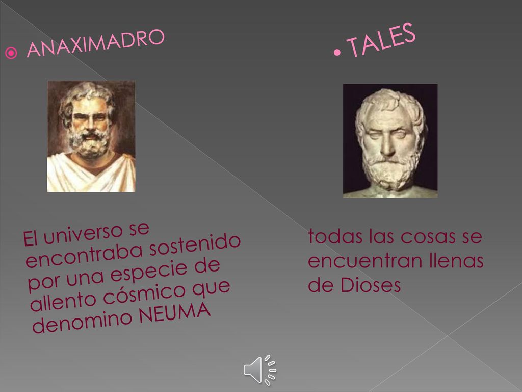 TALES ANAXIMADRO. El universo se encontraba sostenido por una especie de allento cósmico que denomino NEUMA.