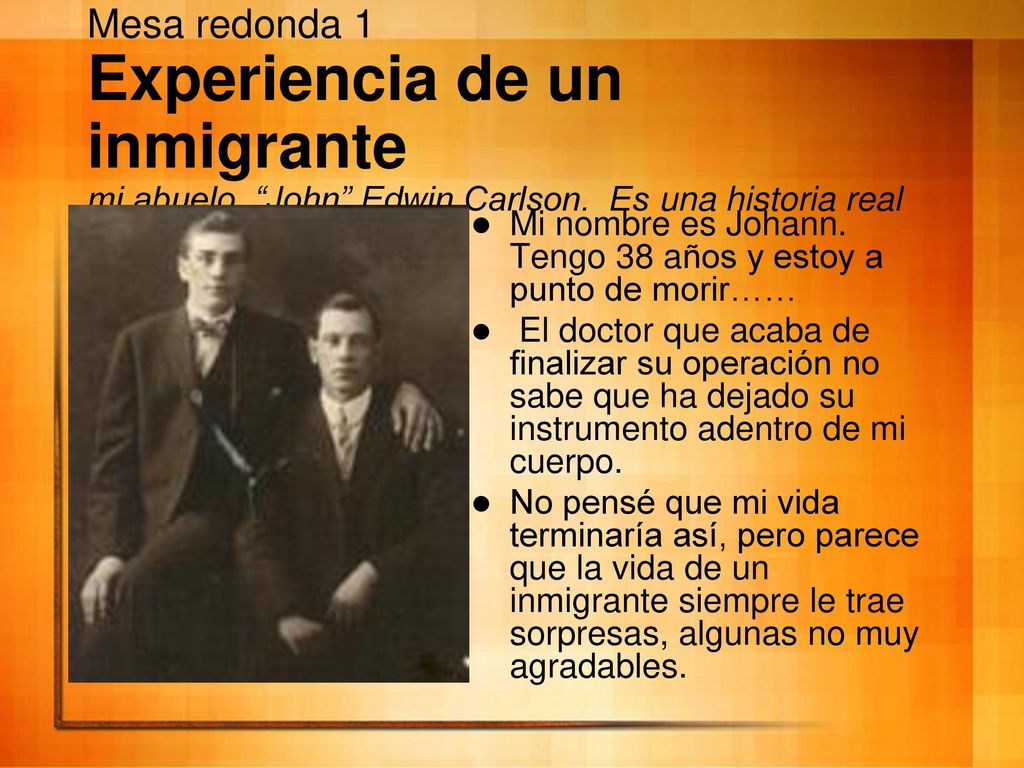 Mesa redonda 1 Experiencia de un inmigrante mi abuelo, John Edwin Carlson. Es una historia real
