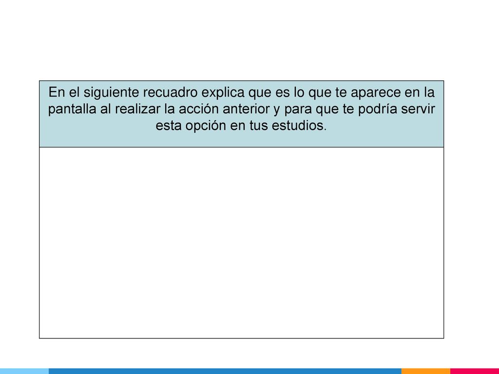 En el siguiente recuadro explica que es lo que te aparece en la pantalla al realizar la acción anterior y para que te podría servir esta opción en tus estudios.