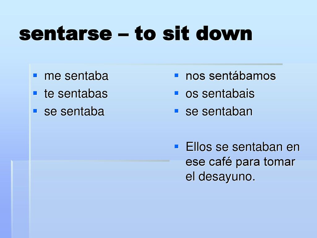 sentarse – to sit down me sentaba te sentabas se sentaba