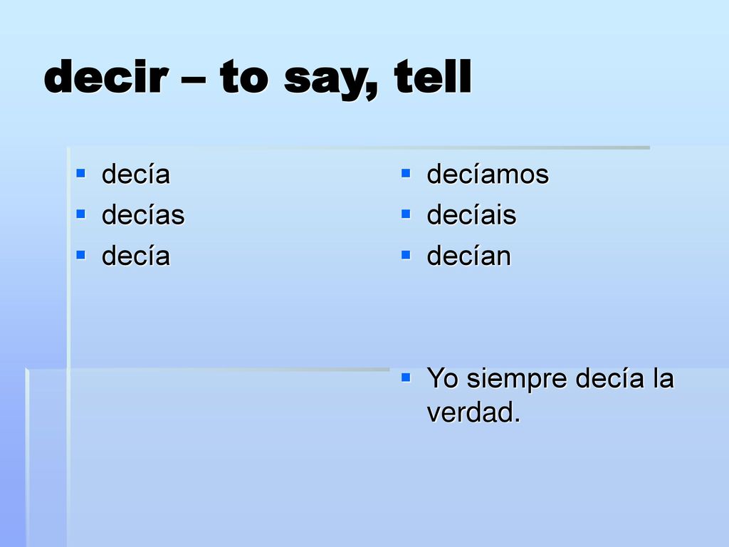 decir – to say, tell decía decías decíamos decíais decían