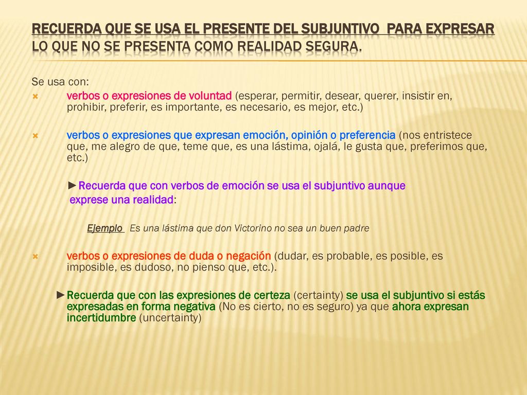 Recuerda que se usa el presente del subjuntivo para expresar lo que no se presenta como realidad segura.