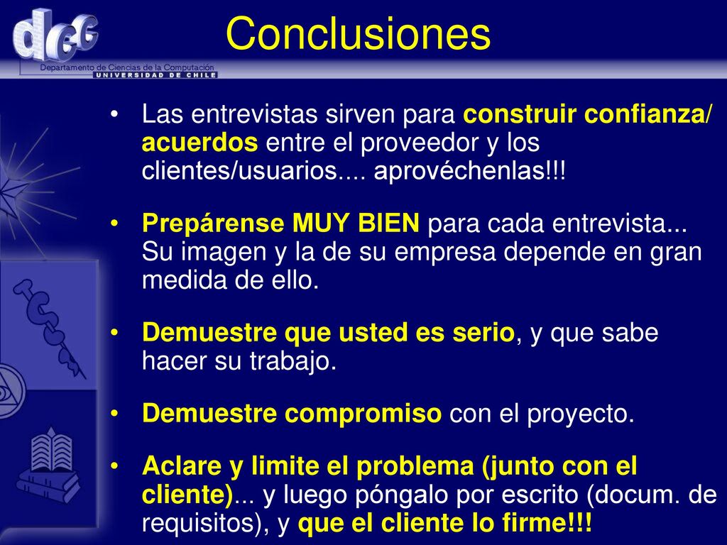 Conclusiones Las entrevistas sirven para construir confianza/ acuerdos entre el proveedor y los clientes/usuarios.... aprovéchenlas!!!
