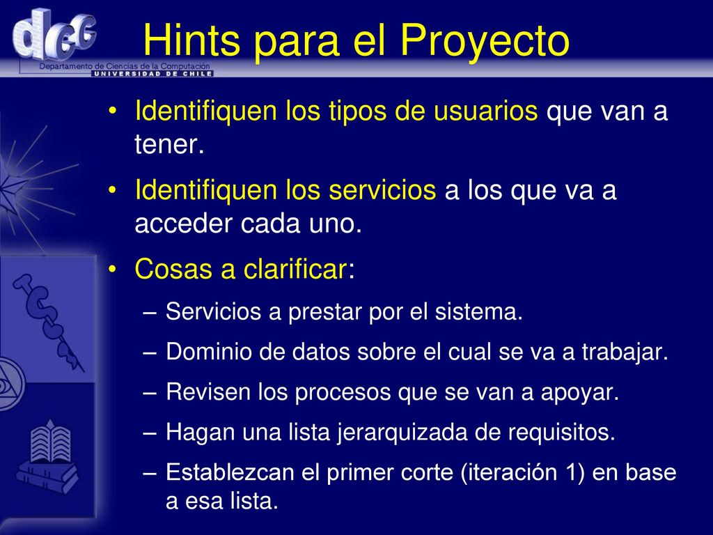 Hints para el Proyecto Identifiquen los tipos de usuarios que van a tener. Identifiquen los servicios a los que va a acceder cada uno.