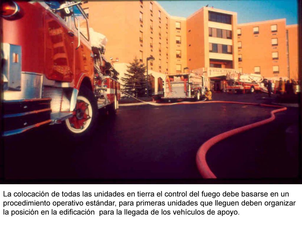La colocación de todas las unidades en tierra el control del fuego debe basarse en un procedimiento operativo estándar, para primeras unidades que lleguen deben organizar la posición en la edificación para la llegada de los vehículos de apoyo.
