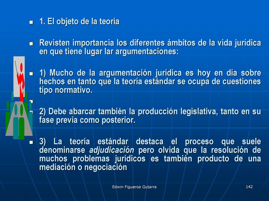 1. El objeto de la teoría Revisten importancia los diferentes ámbitos de la vida jurídica en que tiene lugar lar argumentaciones: