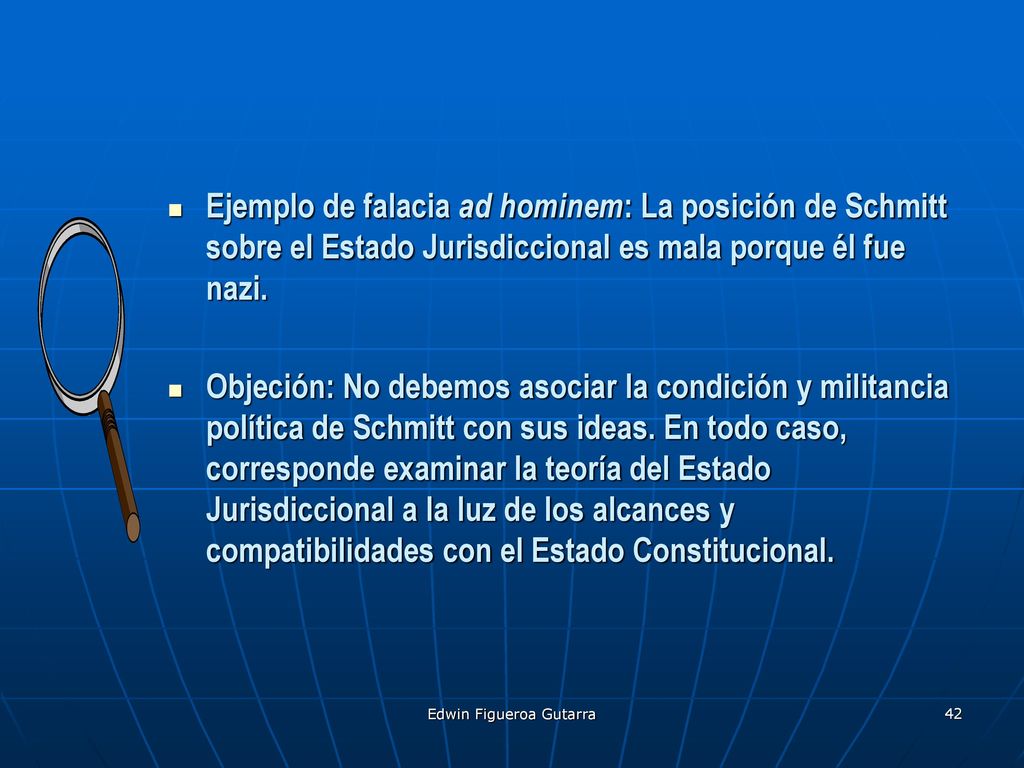 Ejemplo de falacia ad hominem: La posición de Schmitt sobre el Estado Jurisdiccional es mala porque él fue nazi.