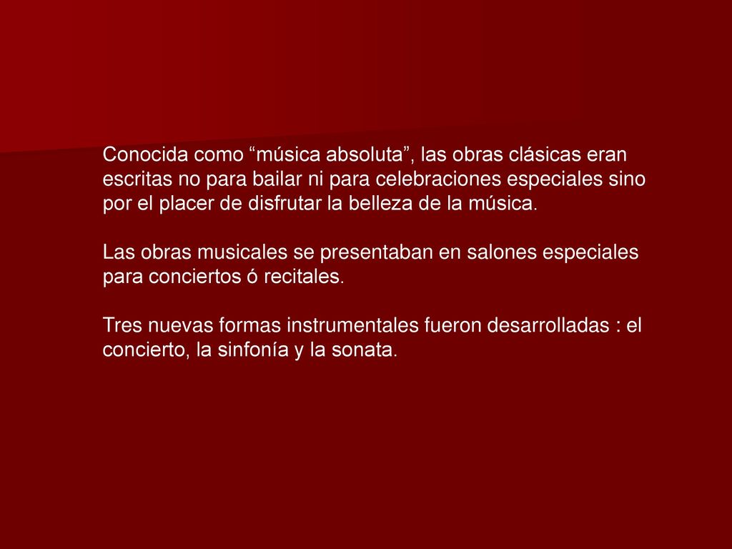 Conocida como música absoluta , las obras clásicas eran escritas no para bailar ni para celebraciones especiales sino por el placer de disfrutar la belleza de la música.