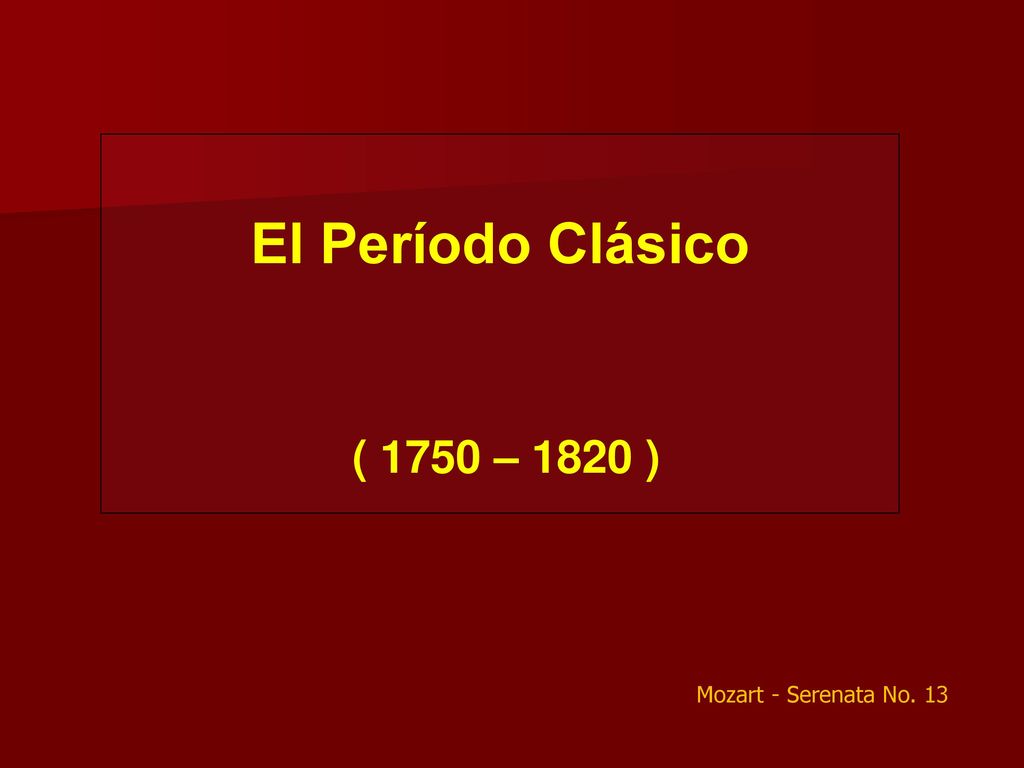 El Período Clásico ( 1750 – 1820 ) Mozart - Serenata No. 13