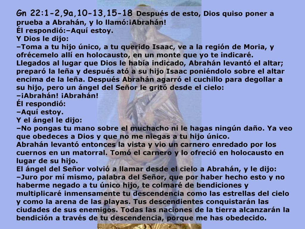 Gn 22:1-2,9a,10-13,15-18 Después de esto, Dios quiso poner a prueba a Abrahán, y lo llamó:¡Abrahán.