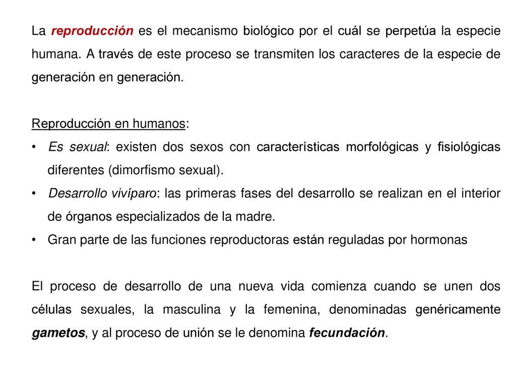 La reproducción es el mecanismo biológico por el cuál se perpetúa la especie humana. A través de este proceso se transmiten los caracteres de la especie de generación en generación.