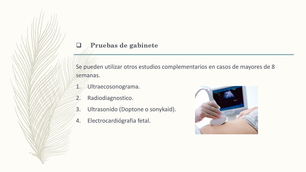 Pruebas de gabinete Se pueden utilizar otros estudios complementarios en casos de mayores de 8 semanas.