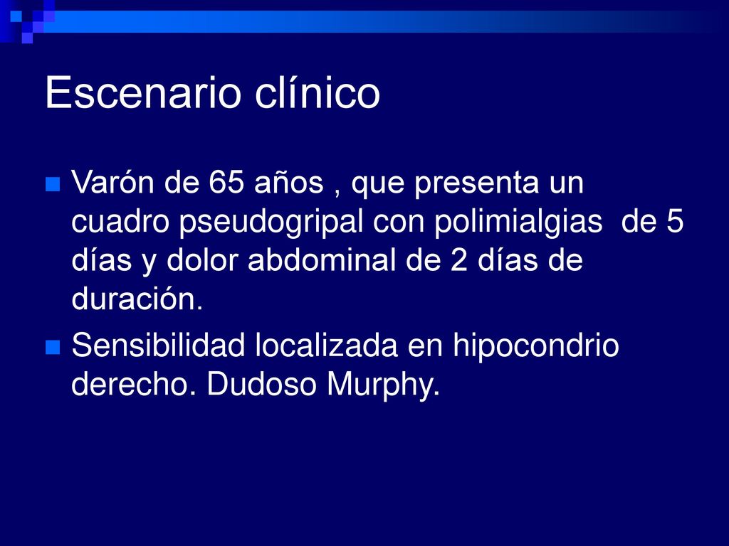 Escenario clínico Varón de 65 años , que presenta un cuadro pseudogripal con polimialgias de 5 días y dolor abdominal de 2 días de duración.