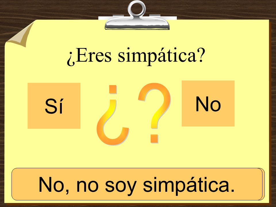 ¿Eres simpática No Sí ¿ No, no soy simpática. Sí, soy simpática.