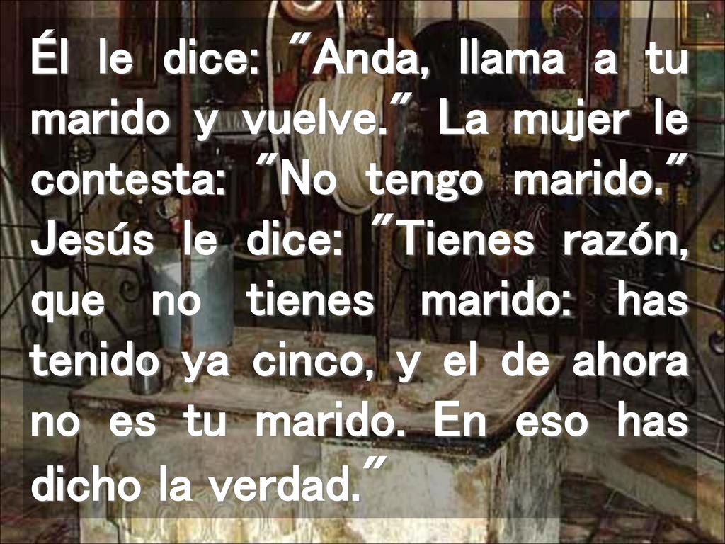 Él le dice: Anda, llama a tu marido y vuelve