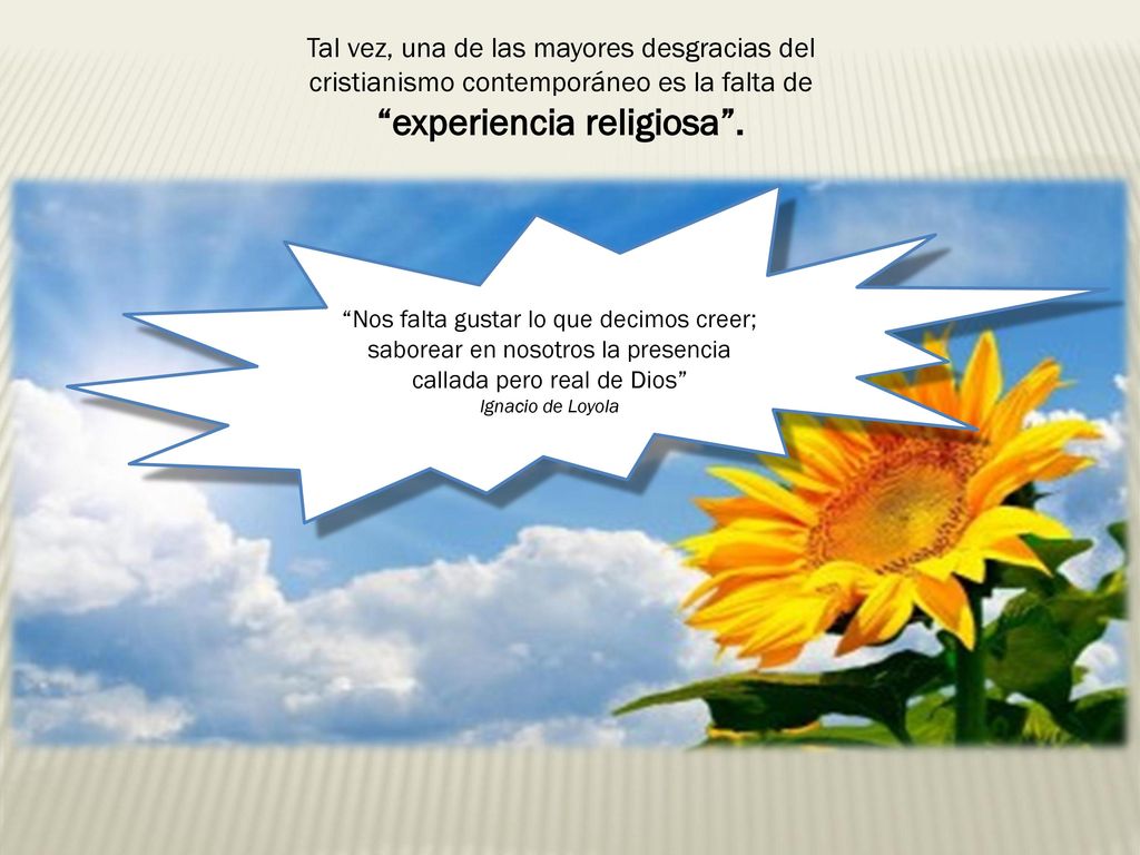 Tal vez, una de las mayores desgracias del cristianismo contemporáneo es la falta de experiencia religiosa .
