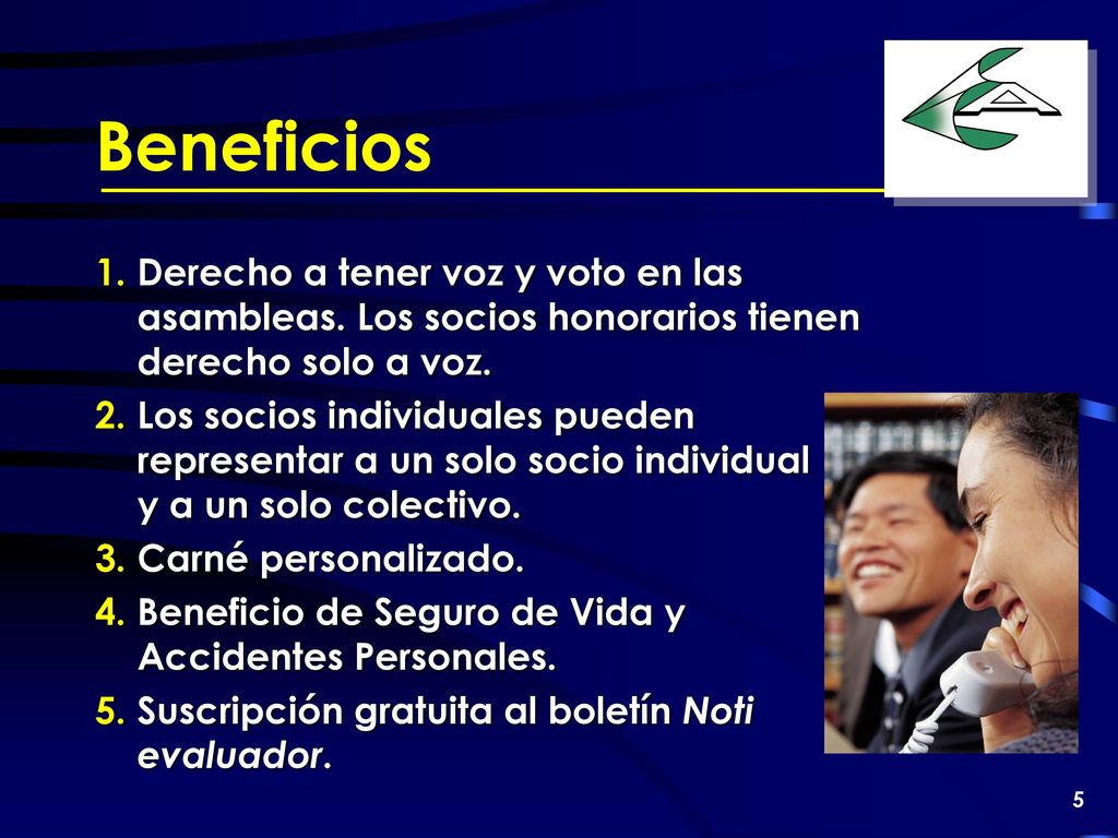 Beneficios 1. Derecho a tener voz y voto en las asambleas. Los socios honorarios tienen derecho solo a voz.