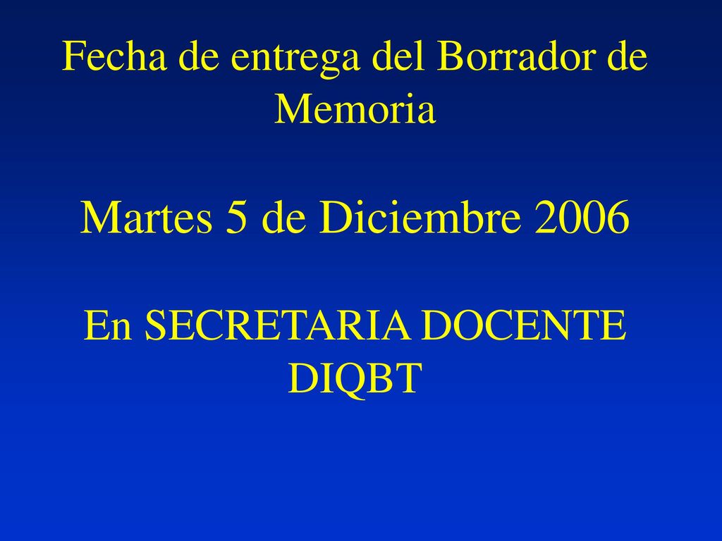 Fecha de entrega del Borrador de Memoria Martes 5 de Diciembre 2006 En SECRETARIA DOCENTE DIQBT
