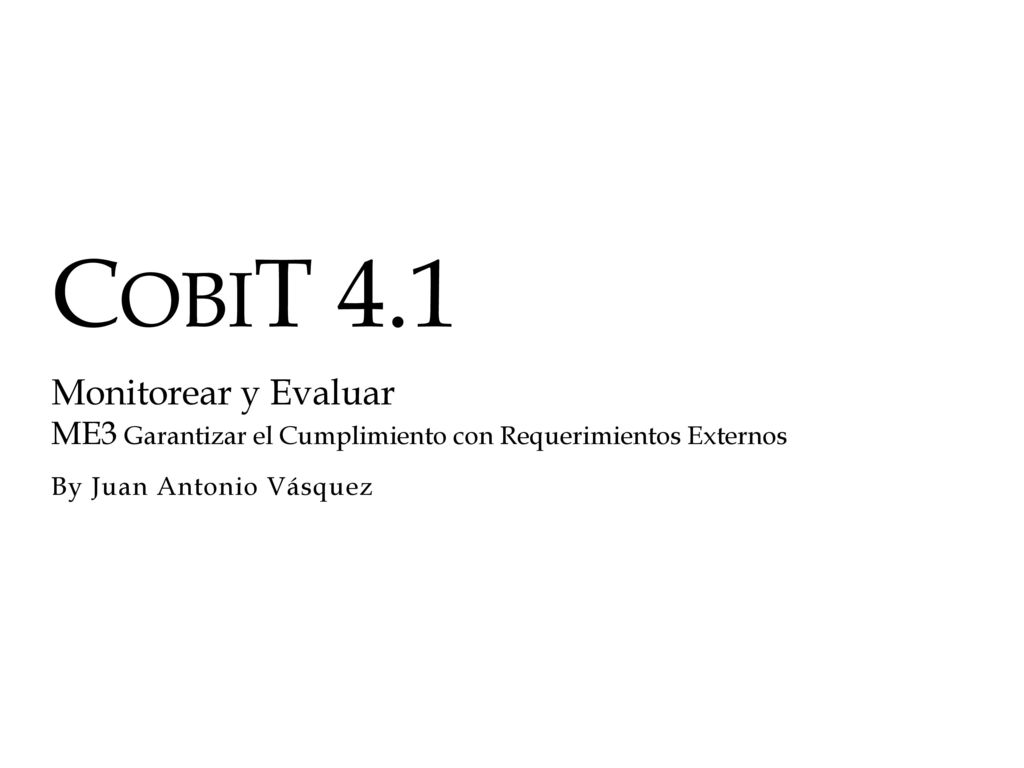 COBIT 4.1 Monitorear y Evaluar ME3 Garantizar el Cumplimiento con Requerimientos Externos.