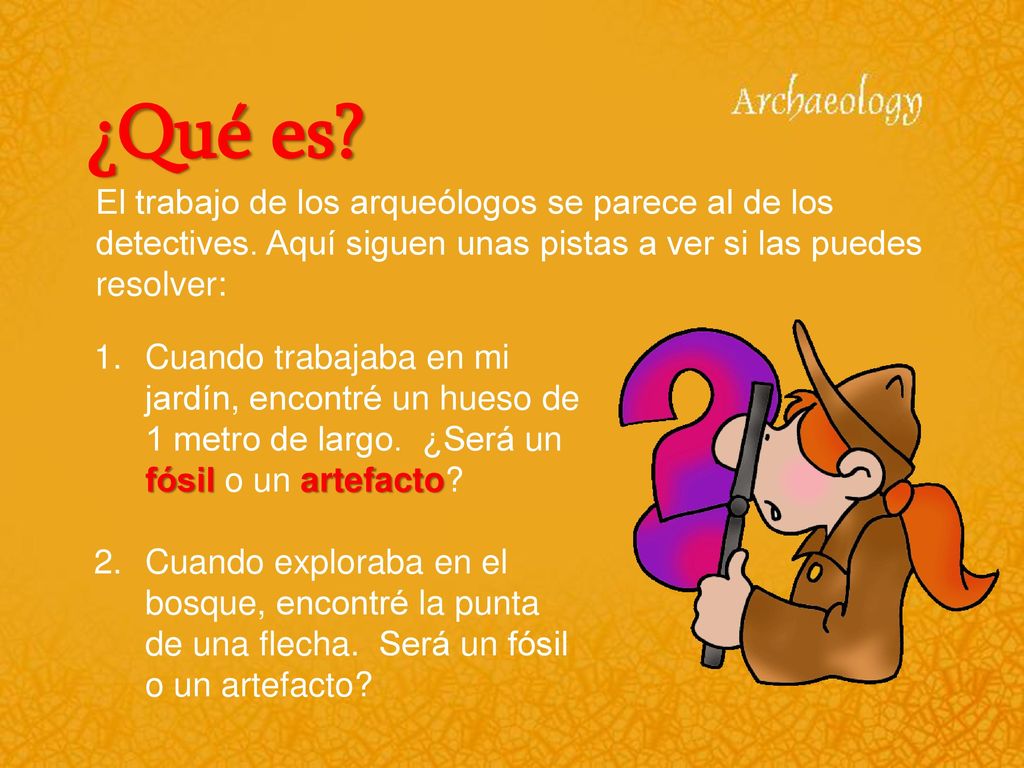 ¿Qué es El trabajo de los arqueólogos se parece al de los detectives. Aquí siguen unas pistas a ver si las puedes resolver: