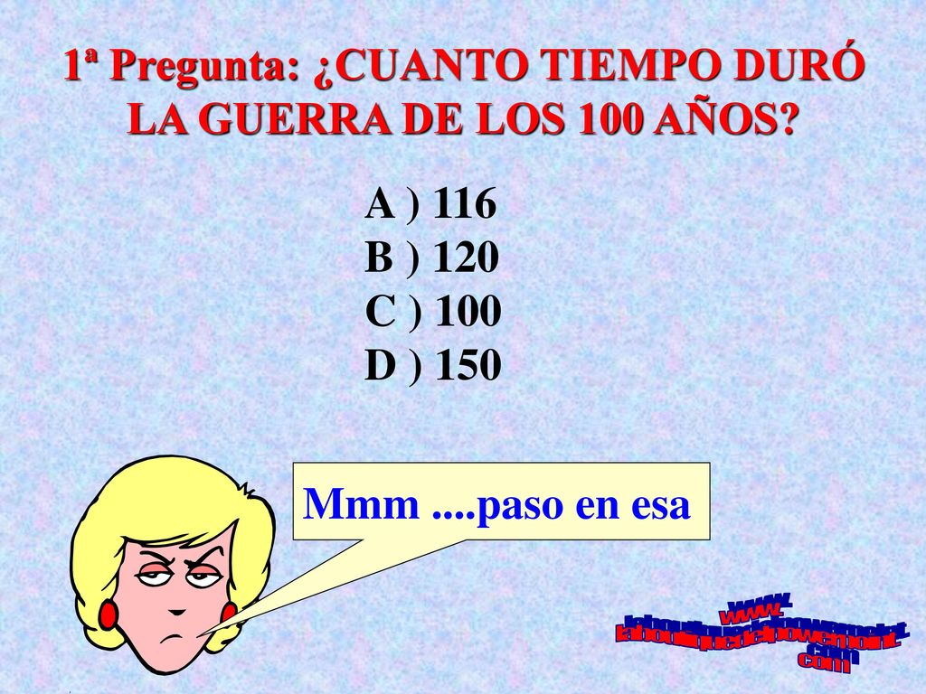 1ª Pregunta: ¿CUANTO TIEMPO DURÓ LA GUERRA DE LOS 100 AÑOS