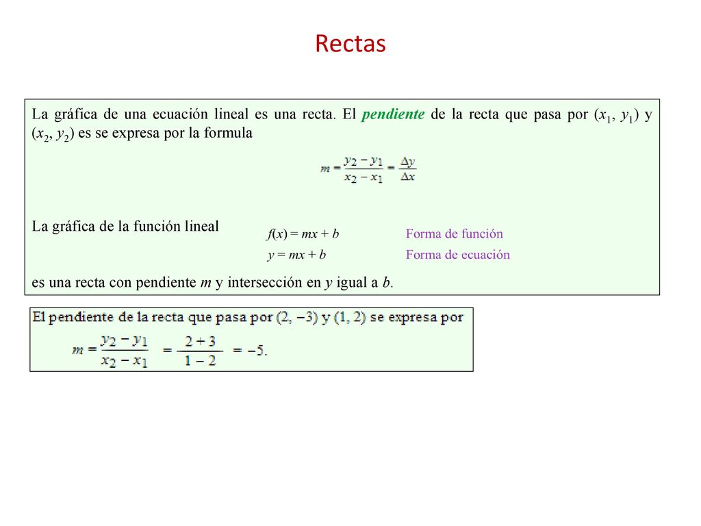 Rectas La gráfica de una ecuación lineal es una recta. El pendiente de la recta que pasa por (x1, y1) y (x2, y2) es se expresa por la formula.