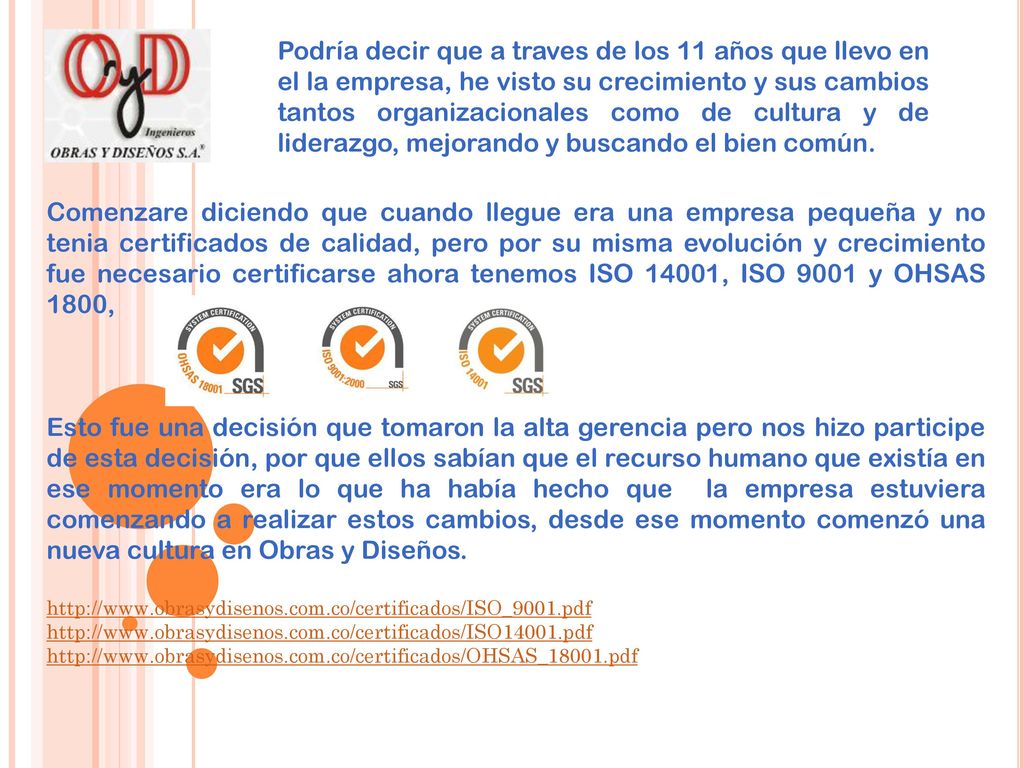 Podría decir que a traves de los 11 años que llevo en el la empresa, he visto su crecimiento y sus cambios tantos organizacionales como de cultura y de liderazgo, mejorando y buscando el bien común.