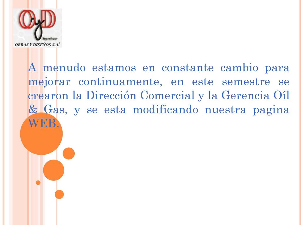 A menudo estamos en constante cambio para mejorar continuamente, en este semestre se crearon la Dirección Comercial y la Gerencia Oíl & Gas, y se esta modificando nuestra pagina WEB.