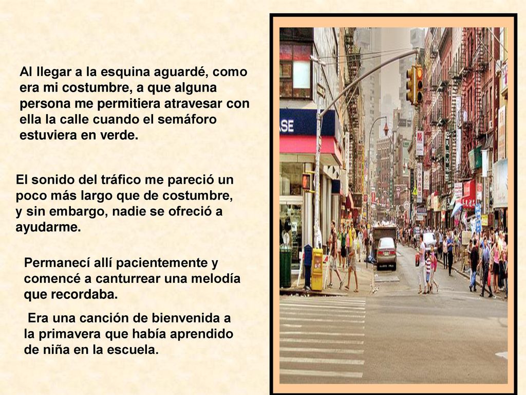 Al llegar a la esquina aguardé, como era mi costumbre, a que alguna persona me permitiera atravesar con ella la calle cuando el semáforo estuviera en verde.