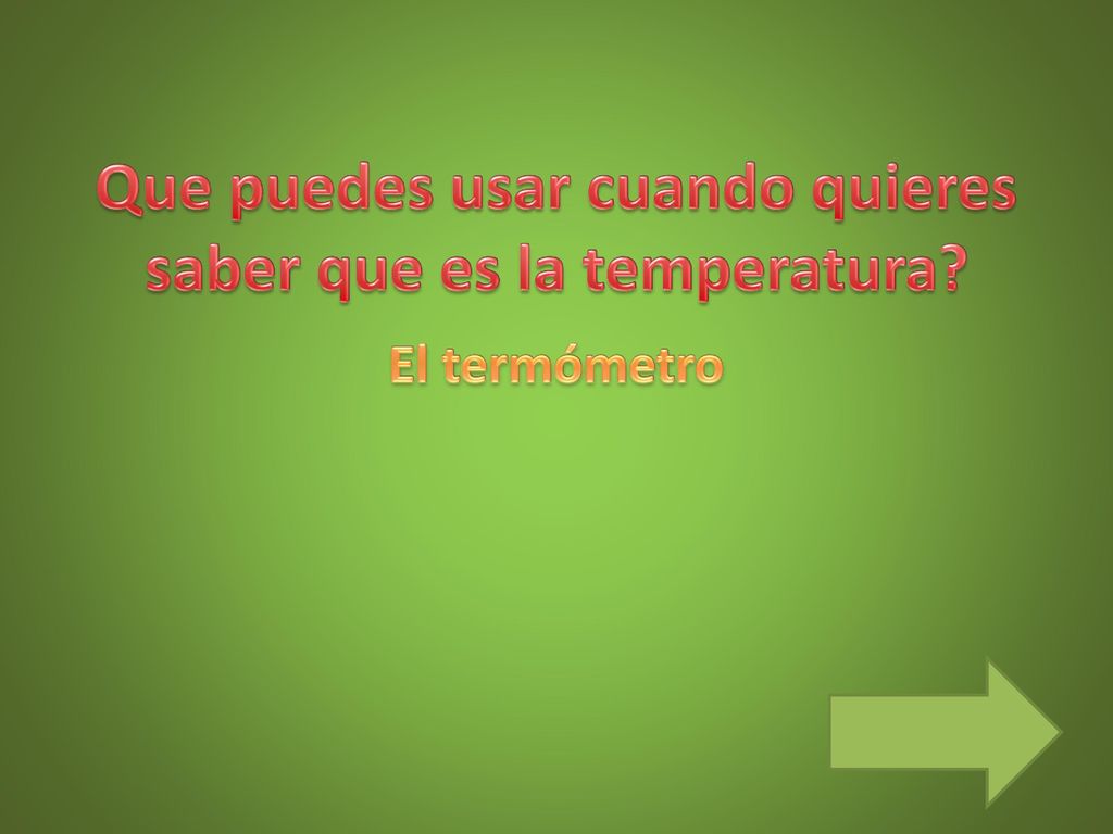 Que puedes usar cuando quieres saber que es la temperatura