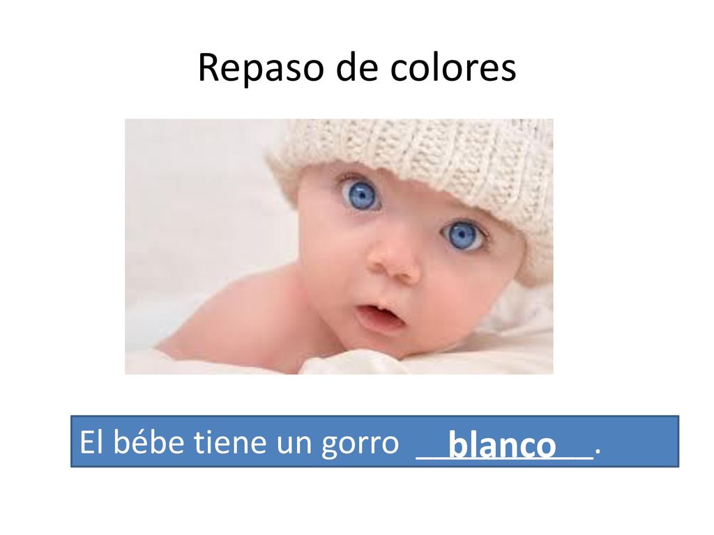 Repaso de colores El bébe tiene un gorro __________. blanco