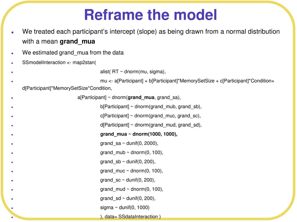 Reframe the model We treated each participant’s intercept (slope) as being drawn from a normal distribution with a mean grand_mua.