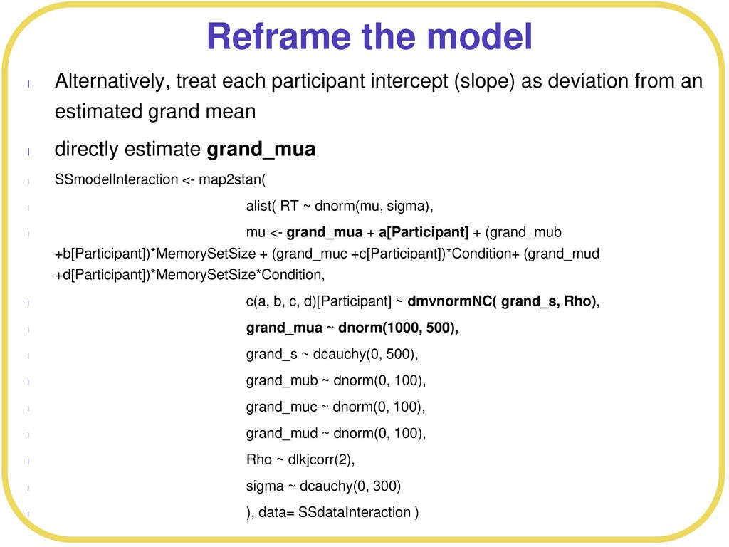 Reframe the model Alternatively, treat each participant intercept (slope) as deviation from an estimated grand mean.