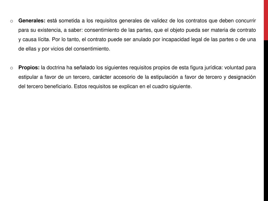 Generales: está sometida a los requisitos generales de validez de los contratos que deben concurrir para su existencia, a saber: consentimiento de las partes, que el objeto pueda ser materia de contrato y causa lícita. Por lo tanto, el contrato puede ser anulado por incapacidad legal de las partes o de una de ellas y por vicios del consentimiento.